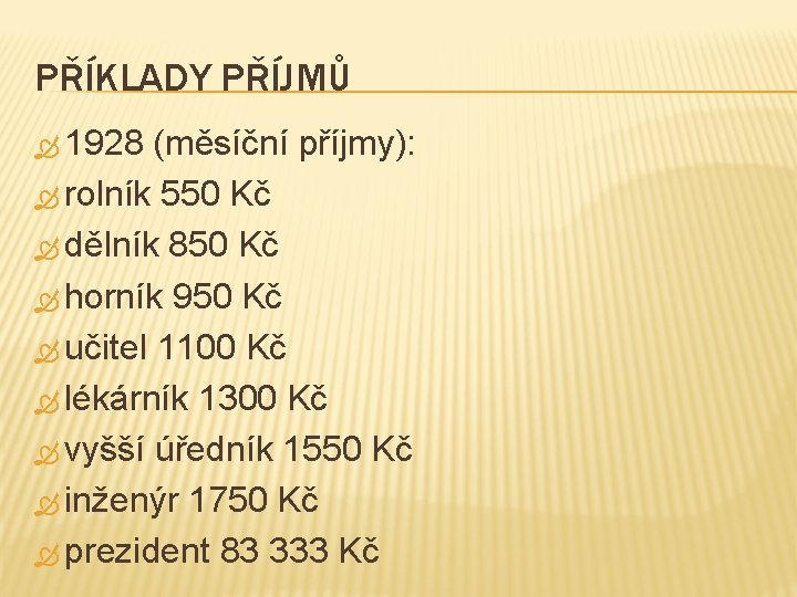 PŘÍKLADY PŘÍJMŮ 1928 (měsíční příjmy): rolník 550 Kč dělník 850 Kč horník 950 Kč