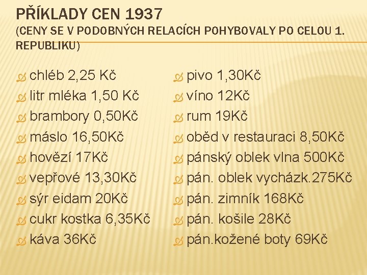 PŘÍKLADY CEN 1937 (CENY SE V PODOBNÝCH RELACÍCH POHYBOVALY PO CELOU 1. REPUBLIKU) chléb