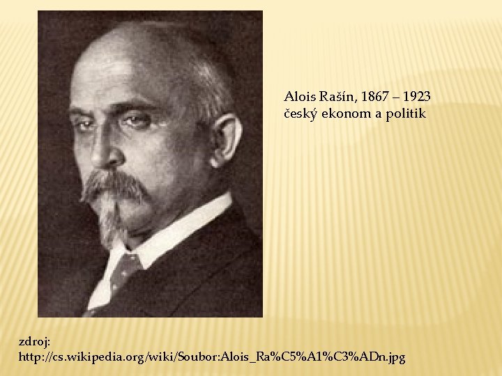 Alois Rašín, 1867 – 1923 český ekonom a politik zdroj: http: //cs. wikipedia. org/wiki/Soubor: