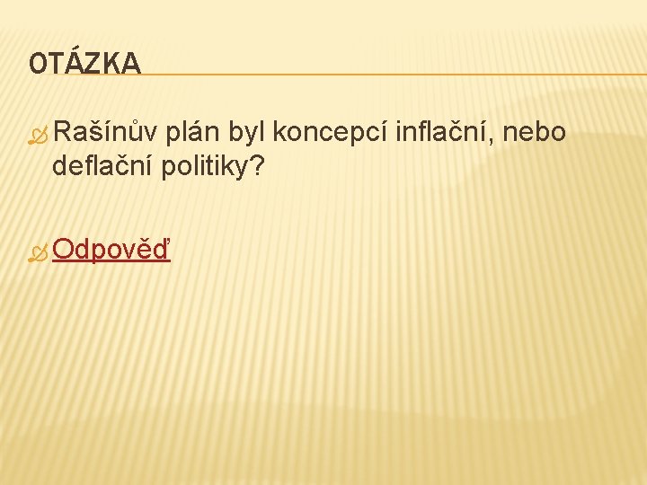 OTÁZKA Rašínův plán byl koncepcí inflační, nebo deflační politiky? Odpověď 