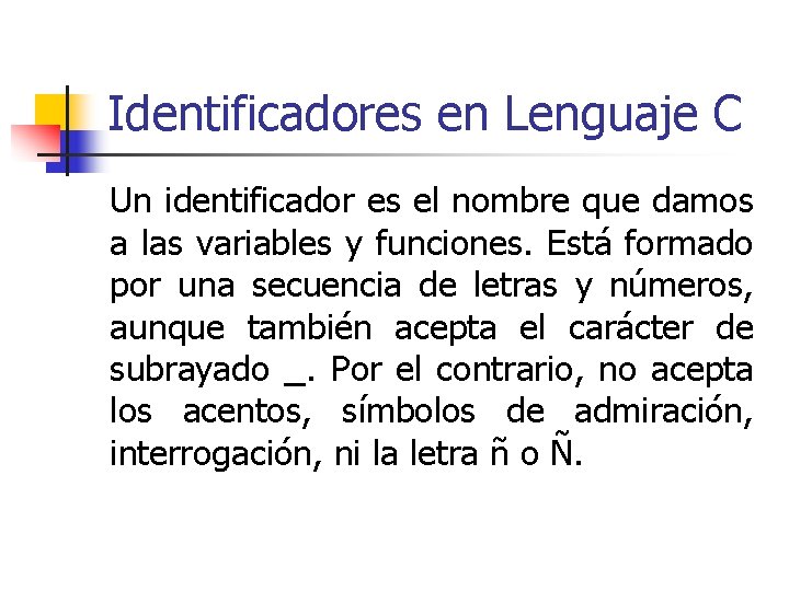 Identificadores en Lenguaje C Un identificador es el nombre que damos a las variables
