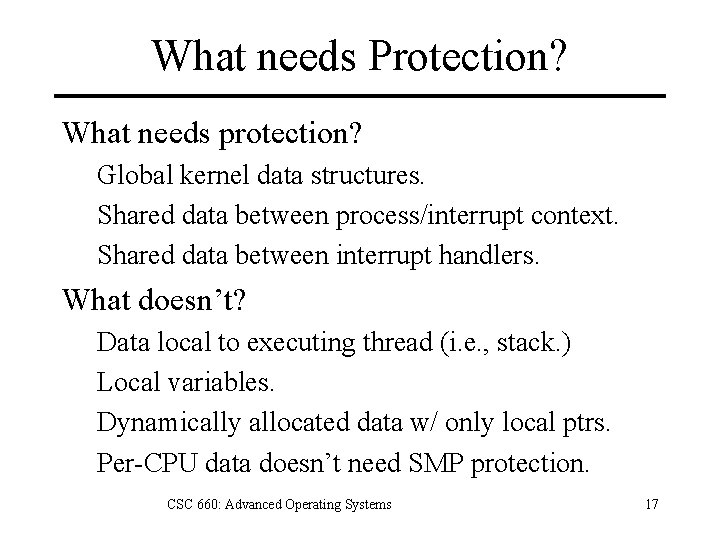 What needs Protection? What needs protection? Global kernel data structures. Shared data between process/interrupt