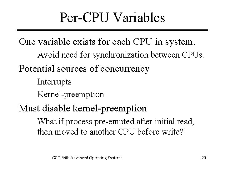 Per-CPU Variables One variable exists for each CPU in system. Avoid need for synchronization