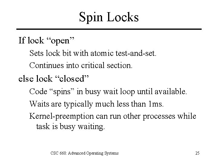 Spin Locks If lock “open” Sets lock bit with atomic test-and-set. Continues into critical