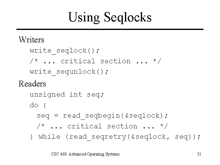Using Seqlocks Writers write_seqlock(); /*. . . critical section. . . */ write_sequnlock(); Readers