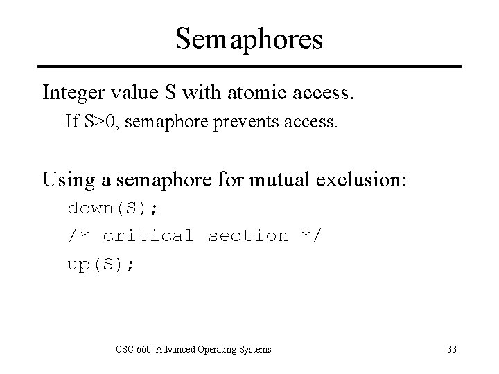 Semaphores Integer value S with atomic access. If S>0, semaphore prevents access. Using a