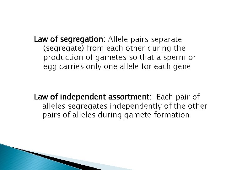 Law of segregation: Allele pairs separate (segregate) from each other during the production of