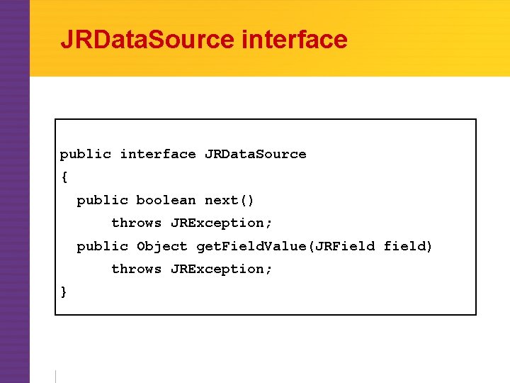 JRData. Source interface public interface JRData. Source { public boolean next() throws JRException; public