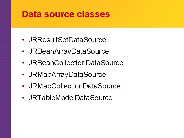 Data source classes • JRResult. Set. Data. Source • JRBean. Array. Data. Source •