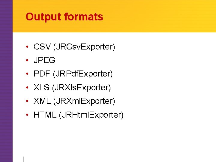 Output formats • CSV (JRCsv. Exporter) • JPEG • PDF (JRPdf. Exporter) • XLS
