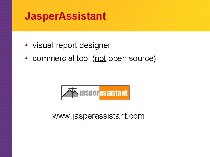 Jasper. Assistant • visual report designer • commercial tool (not open source) www. jasperassistant.