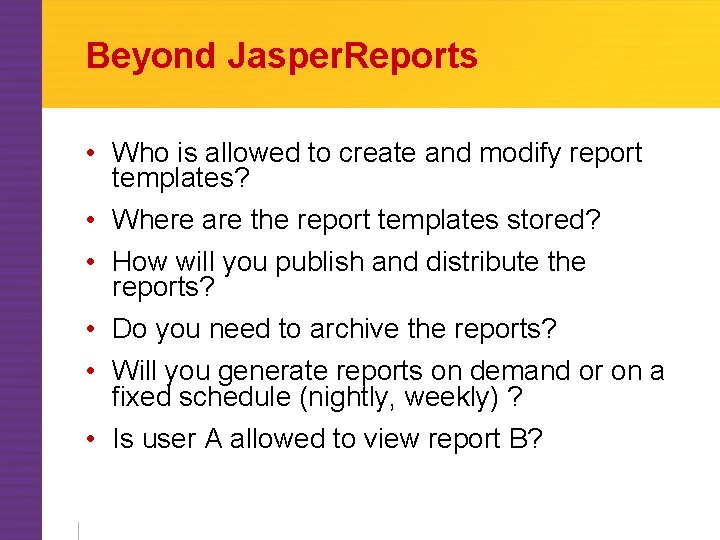 Beyond Jasper. Reports • Who is allowed to create and modify report templates? •