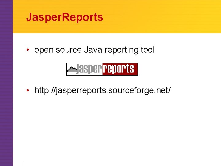 Jasper. Reports • open source Java reporting tool • http: //jasperreports. sourceforge. net/ 