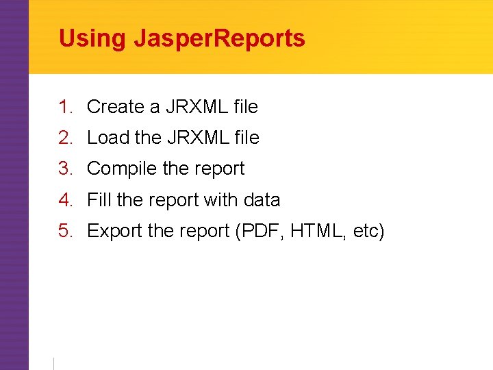 Using Jasper. Reports 1. Create a JRXML file 2. Load the JRXML file 3.