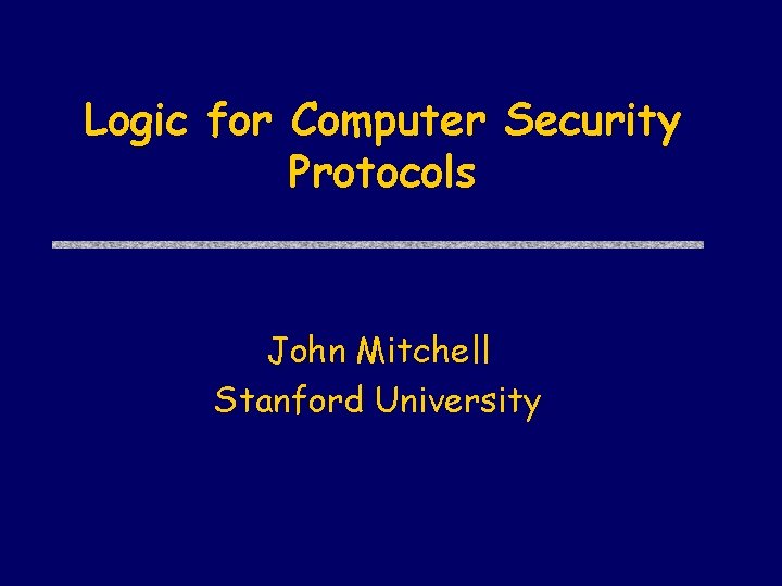 Logic for Computer Security Protocols John Mitchell Stanford University 