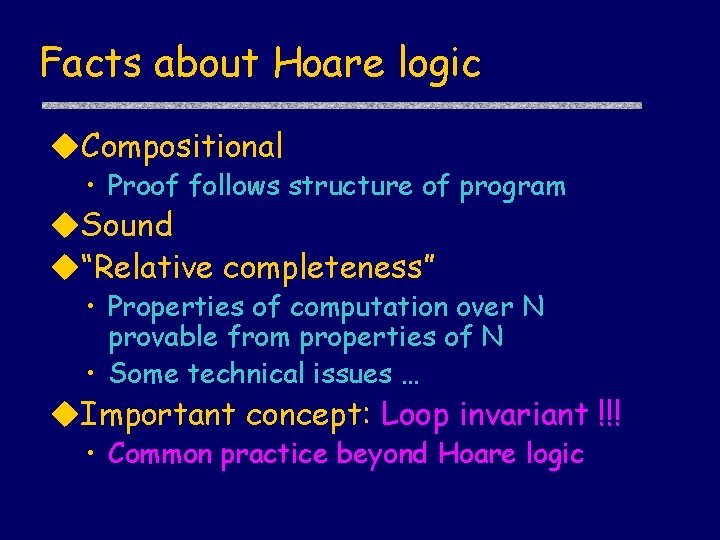 Facts about Hoare logic u. Compositional • Proof follows structure of program u. Sound