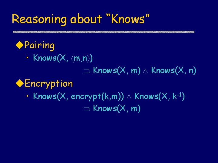Reasoning about “Knows” u. Pairing • Knows(X, m, n ) Knows(X, m) Knows(X, n)