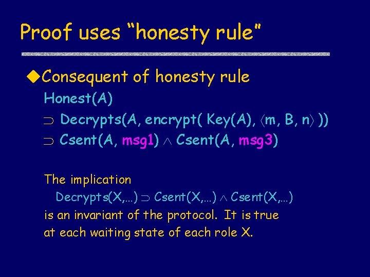 Proof uses “honesty rule” u. Consequent of honesty rule Honest(A) Decrypts(A, encrypt( Key(A), m,