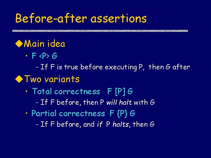 Before-after assertions u. Main idea • F <P> G – If F is true