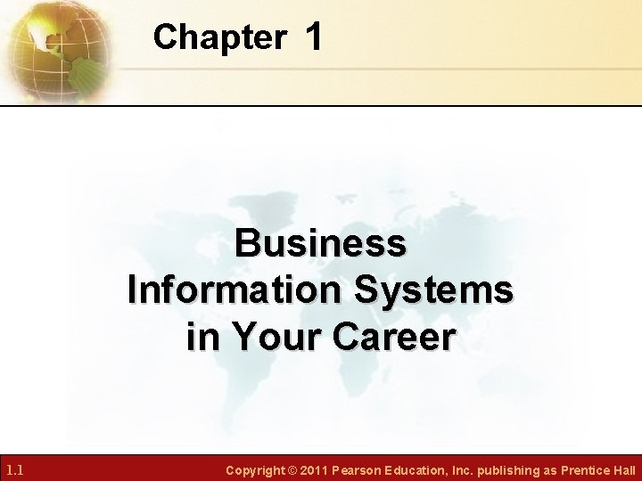 Chapter 1 Business Information Systems in Your Career 1. 1 Copyright © 2011 Pearson