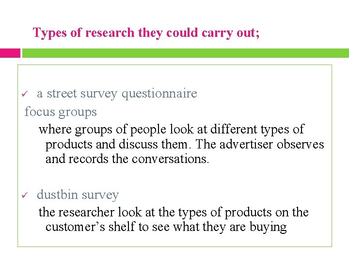 Types of research they could carry out; a street survey questionnaire focus groups where