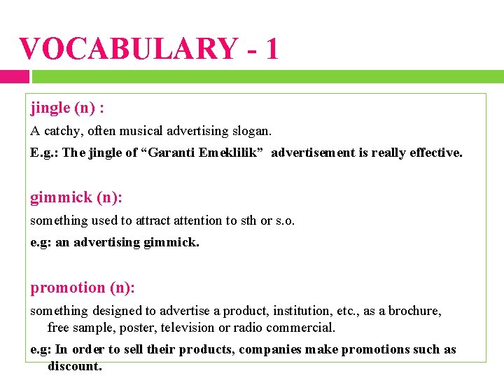 VOCABULARY - 1 jingle (n) : A catchy, often musical advertising slogan. E. g.