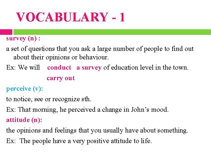 VOCABULARY - 1 survey (n) : a set of questions that you ask a