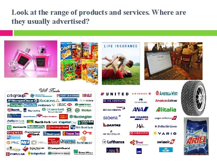 Look at the range of products and services. Where are they usually advertised? 