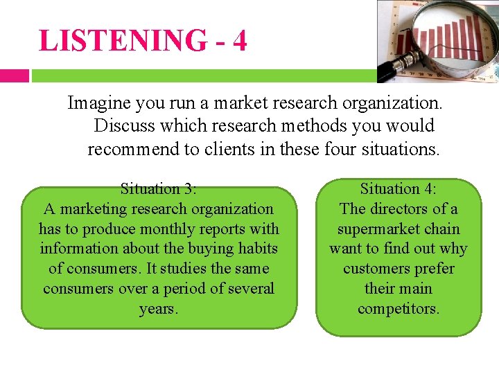 LISTENING - 4 Imagine you run a market research organization. Discuss which research methods