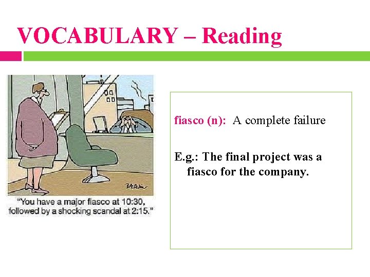 VOCABULARY – Reading fiasco (n): A complete failure E. g. : The final project