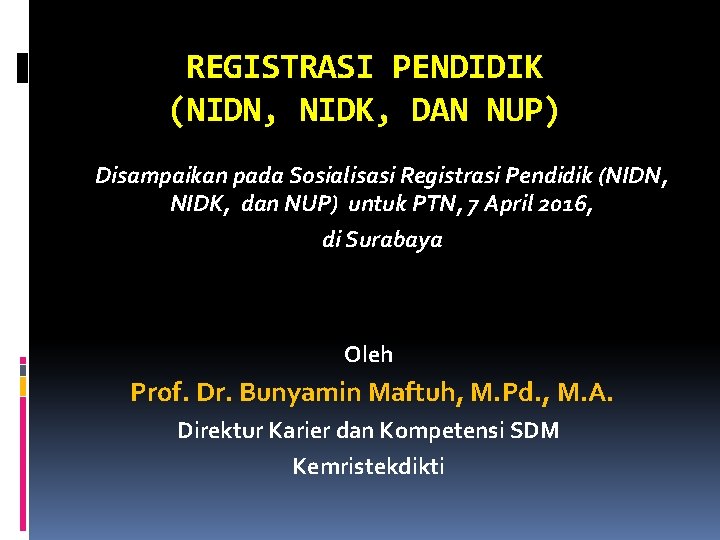 REGISTRASI PENDIDIK (NIDN, NIDK, DAN NUP) Disampaikan pada Sosialisasi Registrasi Pendidik (NIDN, NIDK, dan