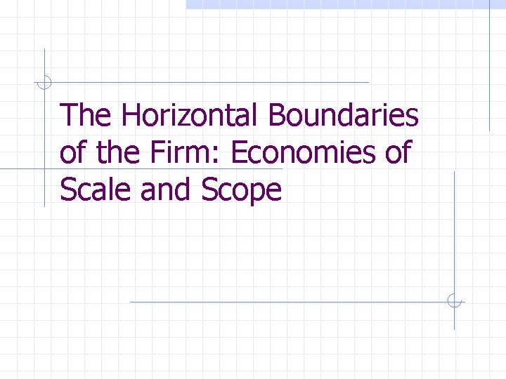 The Horizontal Boundaries of the Firm: Economies of Scale and Scope 