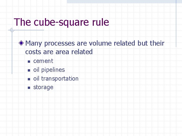 The cube-square rule Many processes are volume related but their costs area related n