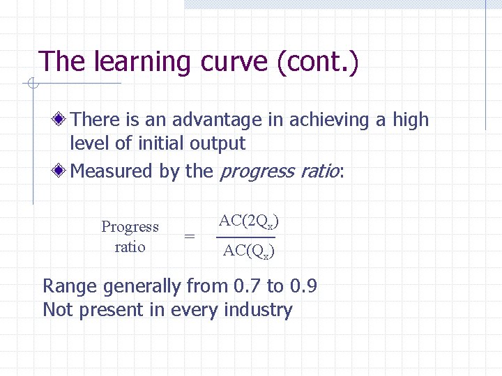 The learning curve (cont. ) There is an advantage in achieving a high level