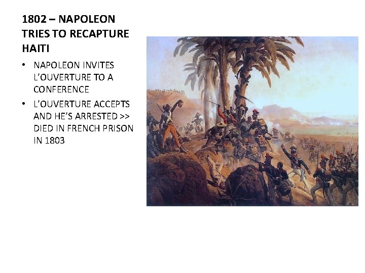1802 – NAPOLEON TRIES TO RECAPTURE HAITI • NAPOLEON INVITES L’OUVERTURE TO A CONFERENCE