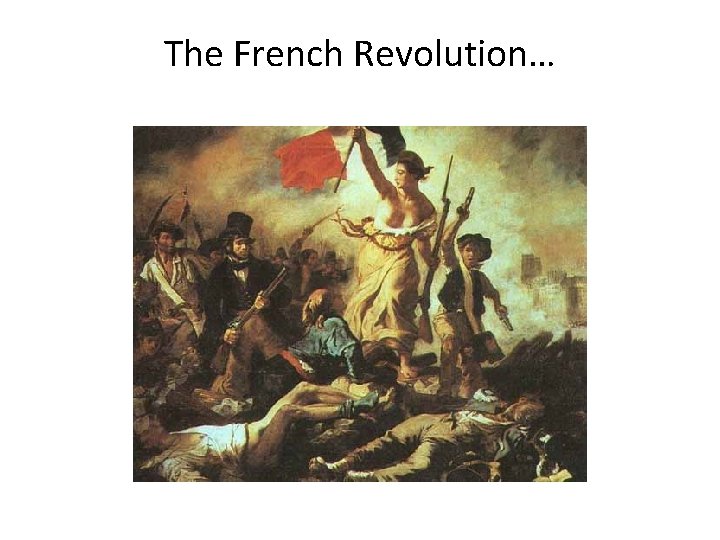 The French Revolution… 