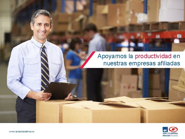 Apoyamos la productividad en nuestras empresas afiliadas www. axacolpatria. co 