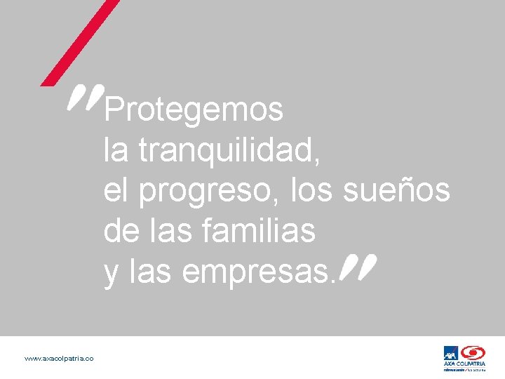Protegemos la tranquilidad, el progreso, los sueños de las familias y las empresas. www.