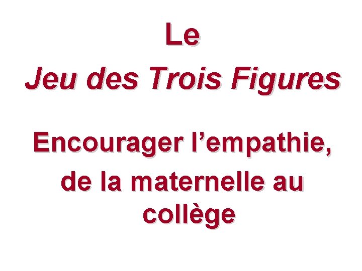 Le Jeu des Trois Figures Encourager l’empathie, de la maternelle au collège 