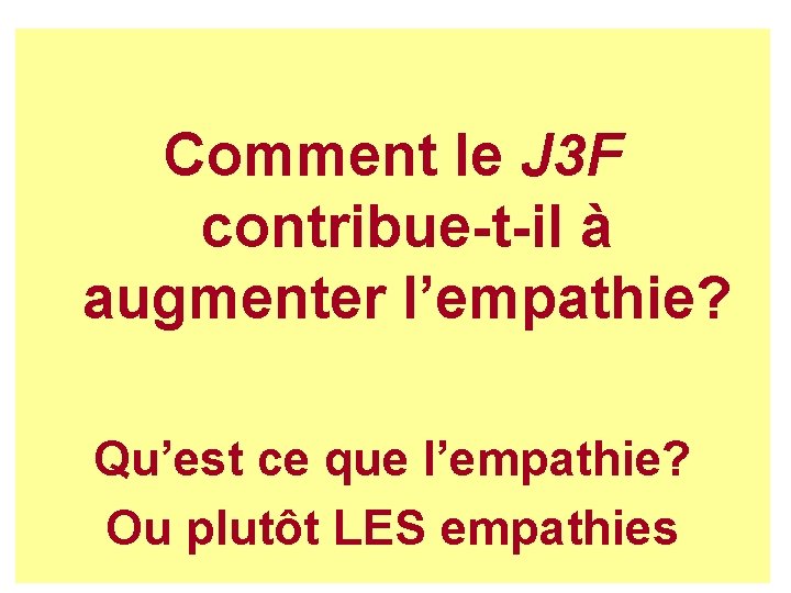 Comment le J 3 F contribue-t-il à augmenter l’empathie? Qu’est ce que l’empathie? Ou