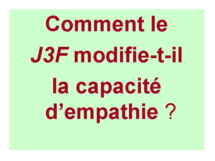 Comment le J 3 F modifie-t-il la capacité d’empathie ? 