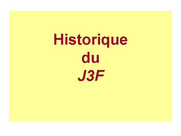 Historique du J 3 F 