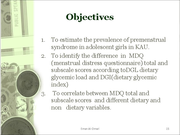 Objectives 1. To estimate the prevalence of premenstrual syndrome in adolescent girls in KAU. Objectives 1. To estimate the prevalence of premenstrual syndrome in adolescent girls in KAU.