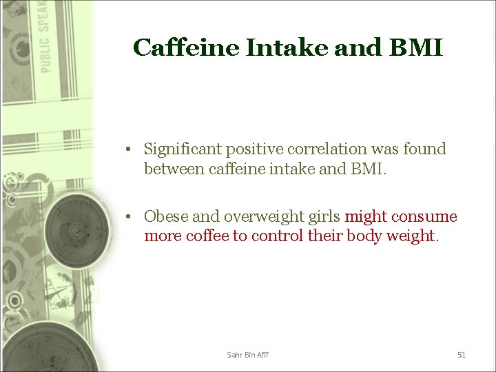 Caffeine Intake and BMI • Significant positive correlation was found between caffeine intake and Caffeine Intake and BMI • Significant positive correlation was found between caffeine intake and