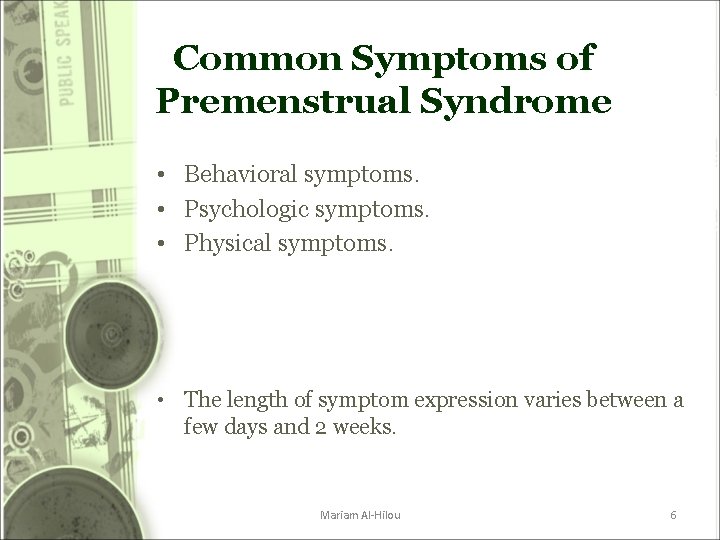 Common Symptoms of Premenstrual Syndrome • Behavioral symptoms. • Psychologic symptoms. • Physical symptoms. Common Symptoms of Premenstrual Syndrome • Behavioral symptoms. • Psychologic symptoms. • Physical symptoms.