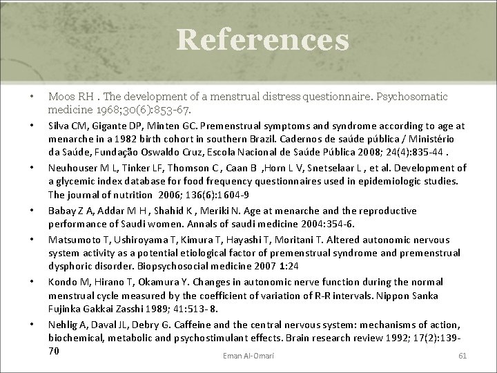 References • • Moos RH. The development of a menstrual distress questionnaire. Psychosomatic medicine References • • Moos RH. The development of a menstrual distress questionnaire. Psychosomatic medicine