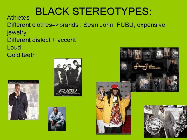 BLACK STEREOTYPES: Athletes Different clothes=>brands : Sean John, FUBU, expensive, jewelry Different dialect +
