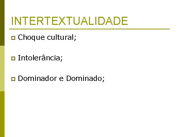 INTERTEXTUALIDADE p Choque cultural; p Intolerância; p Dominador e Dominado; 