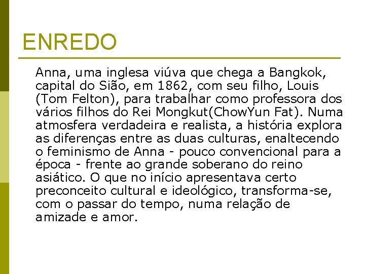 ENREDO Anna, uma inglesa viúva que chega a Bangkok, capital do Sião, em 1862,