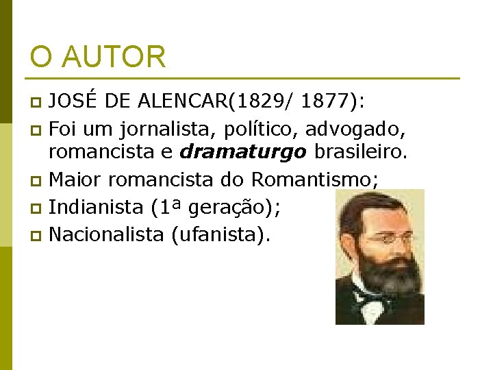 O AUTOR JOSÉ DE ALENCAR(1829/ 1877): p Foi um jornalista, político, advogado, romancista e